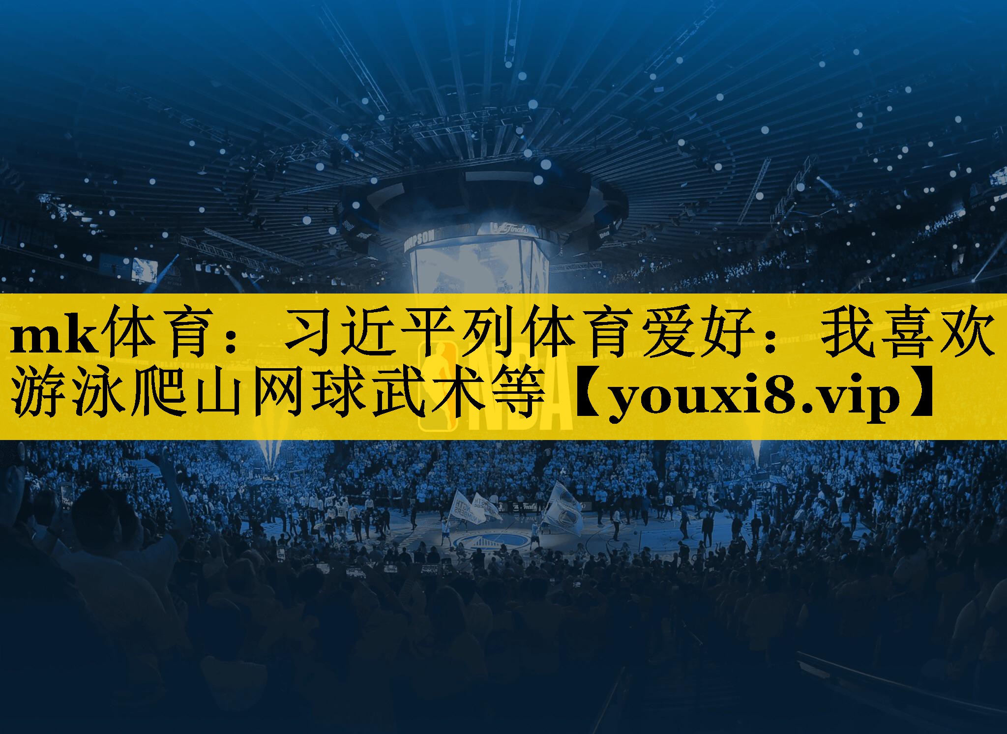 mk体育：习近平列体育爱好：我喜欢游泳爬山网球武术等