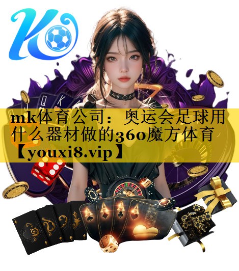 mk体育公司：奥运会足球用什么器材做的360魔方体育