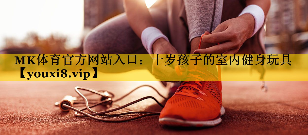 十岁孩子的室内健身玩具 十岁孩子的室内健身玩具