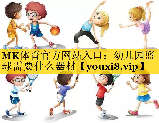幼儿园篮球需要什么器材 幼儿园篮球需要什么器材